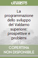 La programmazione dello sviluppo del Valdarno superiore: prospettive e problemi
