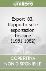 Export '83. Rapporto sulle esportazioni toscane (1981-1982)