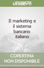 Il marketing e il sistema bancario italiano libro