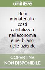 Beni immateriali e costi capitalizzati nell'economia e nei bilanci delle aziende libro