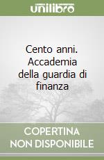 Cento anni. Accademia della guardia di finanza libro