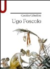 Ugo Foscolo libro di Gibellini Cecilia