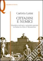 Cittadini e nemici. Giustizia militare e giustizia penale in Italia tra Otto e Novecento