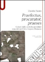 Praefectus, procurator, praeses. Genesi delle cariche presidiali equestri nell'alto romano impero