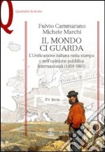 Il mondo ci guarda. L'unificazione italiana nella stampa e nell'opinione pubblica internazionali (1859-1861) libro