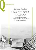 Una colonia italiana. Incontri, memorie e rappresentazioni tra Italia e Libia libro