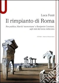 Il rimpianto di Roma. Res publica, libertà «neoromane» e Benjamin Constant, agli inizi del terzo millennio libro