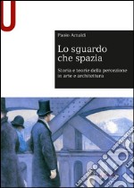 Lo sguardo che spazia. Storia e teorie della percezione in arte e architettura