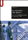 Lo sguardo che spazia. Storia e teorie della percezione in arte e architettura libro