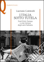 L'Italia sotto tutela. Stati Uniti, Europa e crisi italiana degli anni Settanta