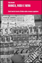 Bianca, rosa e nera. Cent'anni di storia d'Italia nella cronaca popolare