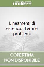 Lineamenti di estetica. Temi e problemi libro