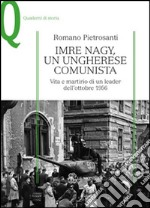 Imre Nagy, un ungherese comunista. Vita e martirio di un leader dell'ottobre 1956 libro