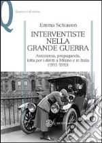 Interventiste nella grande guerra. Assistenza, propaganda, lotta per i diritti a Milano e in Italia (1911-1919)