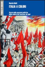 Italia a colori. Storia delle passioni politiche dalla caduta del fascismo ad oggi libro