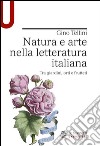 Natura e arte nella letteratura italiana. Tra giardini, orti e frutteti libro di Tellini Gino