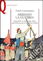 Abbasso la guerra! Neutralisti in piazza alla vigilia della prima guerra mondiale libro