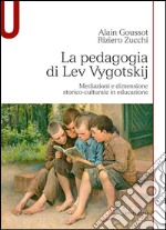 La pedagogia di Lev Vygotskij. Mediazioni e dimensione storico-culturale in educazione libro