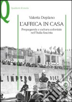 L'Africa in casa. Propaganda e cultura coloniale nell'Italia fascista libro