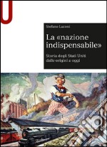 la «nazione indispensabile». Storia degli Stati Uniti dalle origini a oggi libro