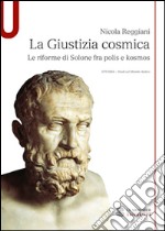 La giustizia cosmica. Le riforme di Solone fra polis e kosmos libro