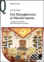 Dal Risorgimento al Mondo Nuovo. La massoneria italiana nella prima guerra mondiale libro