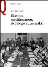 Illusioni mediterranee. Il dialogo euro-arabo libro di Labbate Silvio