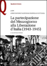 La partecipazione del Mezzogiorno alla Liberazione d'Italia (1943-1945) libro