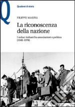 La riconoscenza della nazione. I reduci italiani fra associazioni e politica (1945-1970)