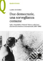 Due democrazie, una sorveglianza comune. Italia e Repubblica Federale Tedesca nella lotta al terrorismo interno e internazionale (1967-1986) libro