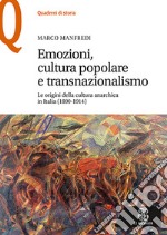 Emozioni, cultura popolare e transnazionalismo. Le origini della cultura anarchica in Italia (1890-1914) libro