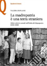 La madrepatria è una terra straniera. Libici, eritrei e somali nell'Italia del dopoguerra (1945-1960) libro