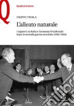 L'alleato naturale. I rapporti tra Italia e Germania Occidentale dopo la seconda guerra mondiale (1945-1955)