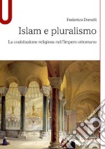 Islam e pluralismo. La coabitazione religiosa nell'Impero ottomano libro