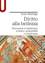 Diritto alla bellezza. Educazione al patrimonio artistico, sostenibilità e cittadinanza libro