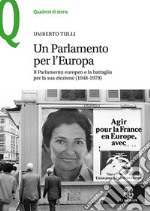 Un parlamento per l'Europa. Il parlamento europeo e la battaglia per la sua elezione (1948-1979) libro