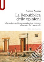 La Repubblica delle opinioni. Informazione politica e partecipazione popolare a Roma tra II e I secolo a.C.