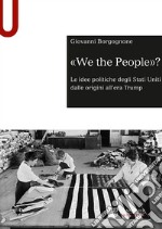 «We the people»? Le idee politiche degli Stati Uniti dalle origini all'era Trump libro