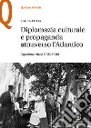 Diplomazia culturale e propaganda attraverso l'Atlantico. Argentina e Italia (1923-1940) libro