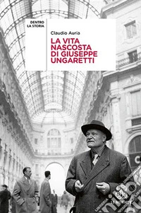 La vita nascosta di Giuseppe Ungaretti libro