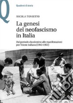 La genesi del neofascismo in Italia. Dal periodo clandestino alle manifestazioni per Trieste italiana (1943-1953) libro