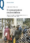 Il consumatore realsocialista. Dispositivi, pratiche e immaginario del consumo di massa in DDR (1950-1989) libro di Anselmo Marcello