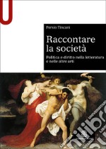 Raccontare la società. Politica e diritto nella letteratura e nelle altre arti libro