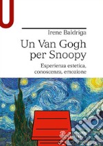 Un Van Gogh per Snoopy. Esperienza estetica, conoscenza, emozione libro