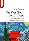 Un Van Gogh per Snoopy. Esperienza estetica, conoscenza, emozione libro di Baldriga Irene