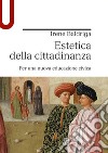 Estetica della cittadinanza. Per una nuova educazione civica libro