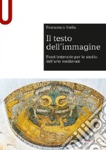 Il testo dell'immagine. Fonti letterarie per lo studio dell'arte medievale libro