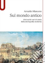 Sul mondo antico. Altri scritti vari di storia della storiografia moderna sul mondo antico libro