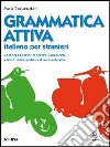 Grammatica attiva. Italiano per stranieri. A1-B2 libro