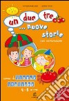 Un; due; tre... nuove storie. Per cominciare. Corso di lingua italiana 4-6 anni. Per la Scuola materna libro